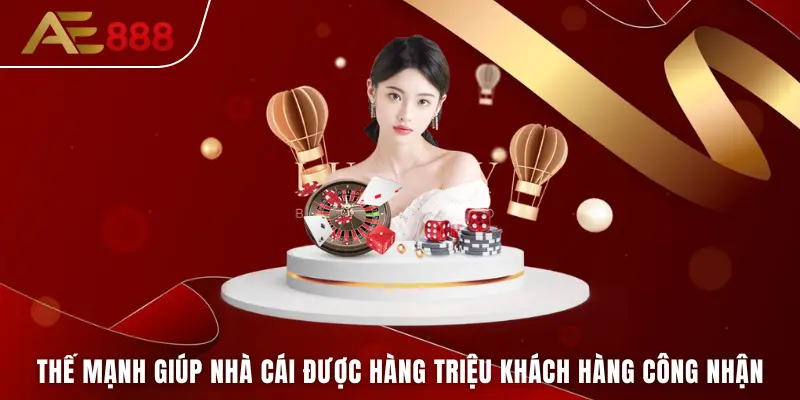 Thế mạnh giúp nhà cái được hàng triệu khách hàng công nhận